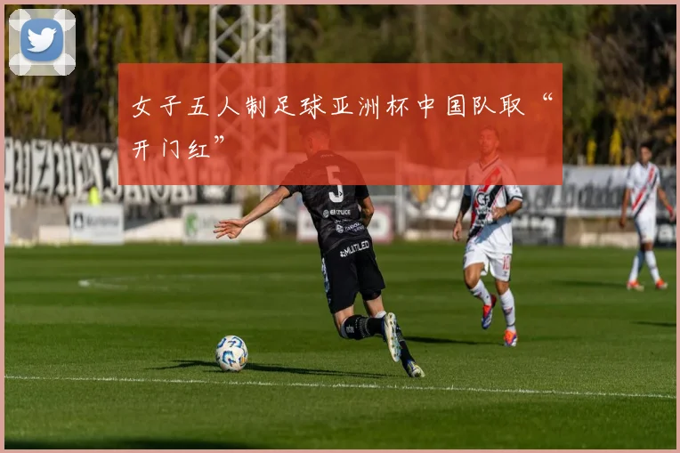 女子五人制足球亚洲杯中国队取“开门红”